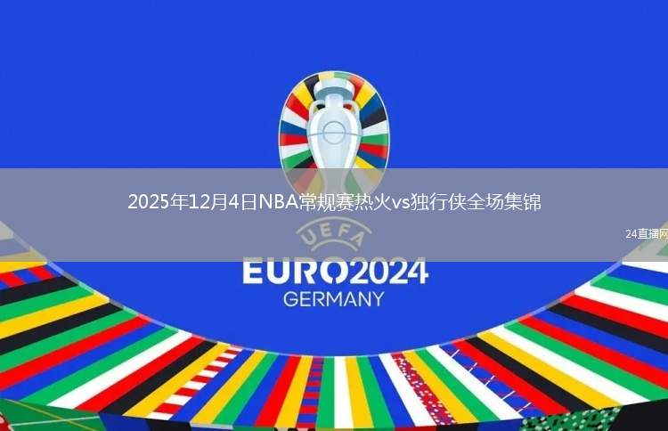 2025年12月4日NBA常规赛热火vs独行侠全场集锦